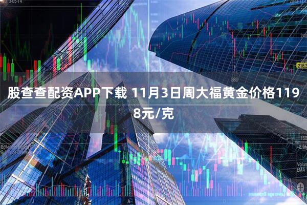 股查查配资APP下载 11月3日周大福黄金价格1198元/克
