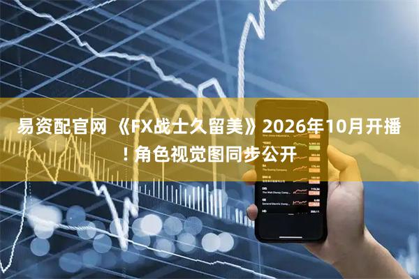 易资配官网 《FX战士久留美》2026年10月开播! 角色视觉图同步公开